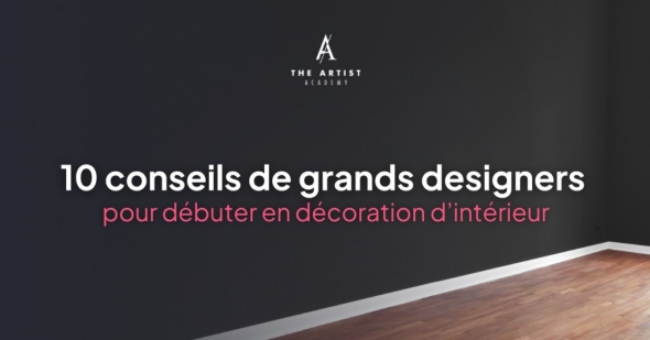 Débuter dans la Décoration d’Intérieur : 10 conseils de Grands Designers